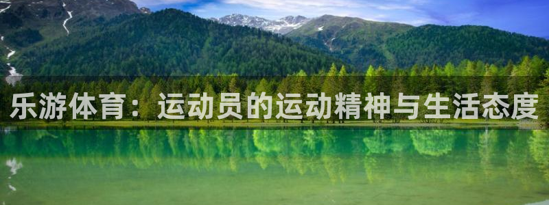 杏耀账号登录首页：乐游体育：运动员的运动精神与生活态度
