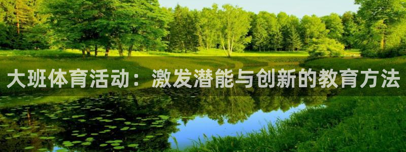 杏耀体育凯捷平台注册：大班体育活动：激发潜能与创新的教育方法