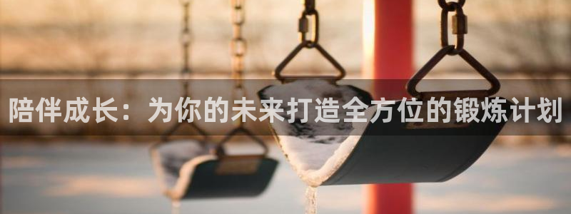 杏耀体育注册：陪伴成长：为你的未来打造全方位的锻炼计划