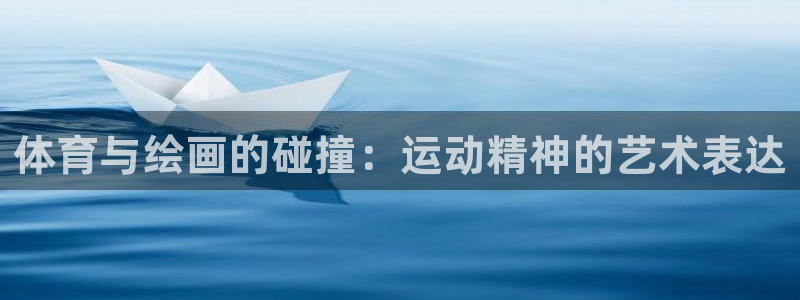 杏耀4平台：体育与绘画的碰撞：运动精神的艺术表达