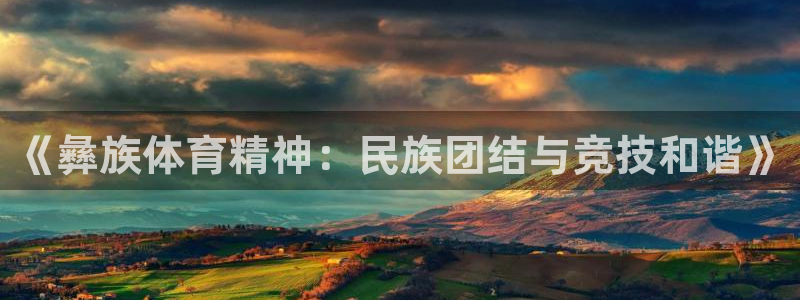 杏耀注册：《彝族体育精神：民族团结与竞技和谐》